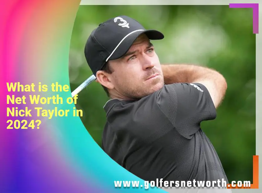 Exploring Nick Taylor Net Worth: A Golfers Financial Success