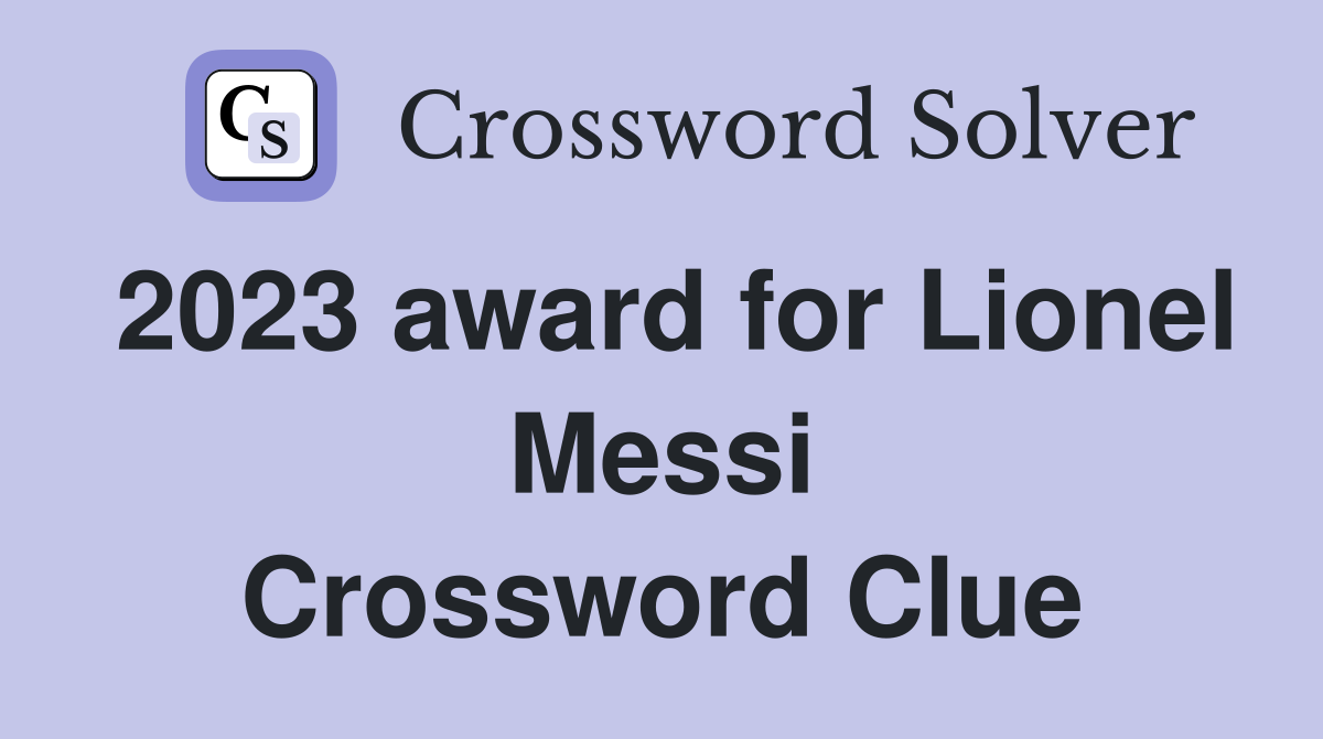 Find Lionel Messi 2023 Award Crossword Answers Here (Quick and Easy Tips)