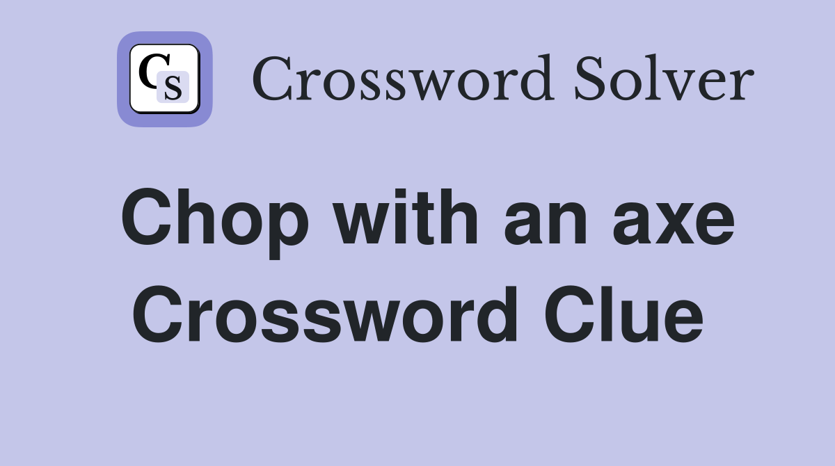 Crossword Clue Chop Down with an Axe: Simple Explanation & Answer